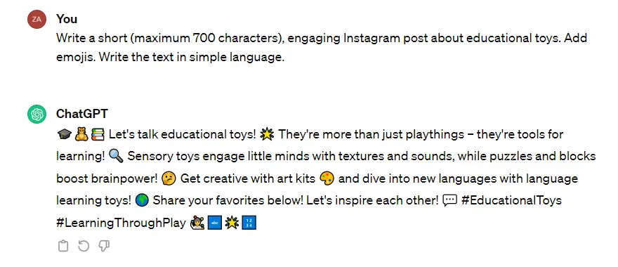 Write a short (maximum 700 characters), engaging Instagram post about educational toys. Add emojis. Write the text in simple languageChatGPT: Let's talk educational toys! They're more than just playthings – they're tools for learning! Sensory toys engage little minds with textures and sounds, while puzzles and blocks boost brainpower! Get creative with art kits and dive into new languages with language learning toys! Share your favorites below! Let's inspire each other! #EducationalToys #LearningThroughPlay